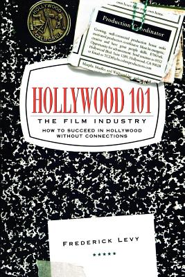 Hollywood 101: The Film Industry - Levy, Frederick