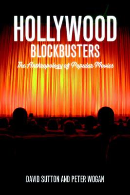 Hollywood Blockbusters: The Anthropology of Popular Movies - Sutton, David, Dr., and Wogan, Peter