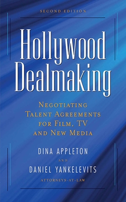 Hollywood Dealmaking: Negotiating Talent Agreements for Film, TV and New Media - Appleton, Dina, and Yankelevits, Daniel