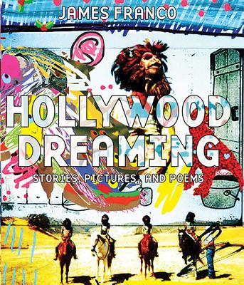 Hollywood Dreaming: Stories, Pictures, and Poems - Franco, James