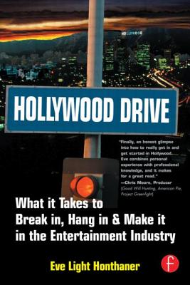 Hollywood Drive: What It Takes to Break In, Hang in & Make It in the Entertainment Industry - Honthaner, Eve Light