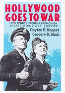 Hollywood Goes to War: How Politics, Profits and Propaganda Shaped World War II Movies