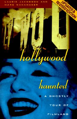 Hollywood Haunted: A Ghostly Tour of Filmland - Jacobson, Laurie, and Wanamaker, Marc