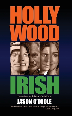 Hollywood Irish: An anthology of interviews with Irish movie stars (hardback) - O'Toole, Jason