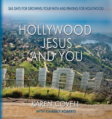 Hollywood, Jesus, and You: 365 Days for Growing Your Faith and Praying for Hollywood - Covell, Karen, and Roberts, Kimberly (Contributions by), and Rogers, Victorya (Editor)