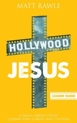 Hollywood Jesus Leader Guide: A Small Group Study Connecting Christ and Culture - Rawle, Matt