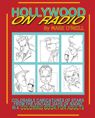 Hollywood on Radio: Colorable Caricatures of Stars from the Vintage Days of Radio in a Coloring Book for Adults - O'Neill, Mark