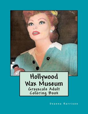 Hollywood Wax Museum: Grayscale Adult Coloring Book - Harrison, Deanna L