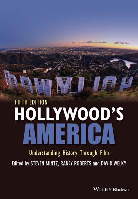 Hollywood's America: Understanding History Through Film - Mintz, Steven, and Roberts, Randy W., and Welky, David