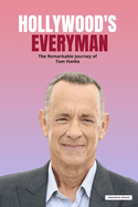 Hollywood's Everyman: The Remarkable Journey of Tom Hanks