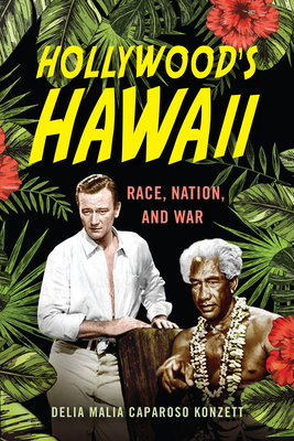 Hollywood's Hawaii: Race, Nation, and War - Konzett, Delia Malia Caparoso, Professor