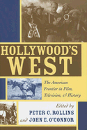 Hollywood's West: The American Frontier in Film, Television, and History - Rollins, Peter C, Professor (Editor), and O'Connor, John E (Editor)