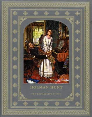 Holman Hunt and the Pre-Raphaelite Vision - Lochnan, Katharine A (Editor), and Jacobi, Carol (Editor)