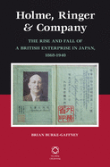 Holme, Ringer & Company: The Rise and Fall of a British Enterprise in Japan, 1868-1940