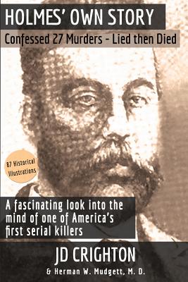 Holmes' Own Story: Confessed 27 Murders - Lied Then Died (87 Historical Illustrations) - Crighton, Jd, and Mudgett, Herman W, MD