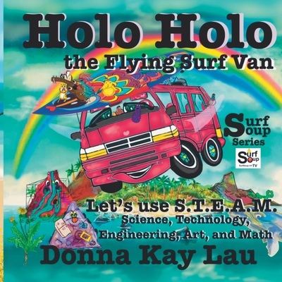Holo Holo the Flying Surf Van: Let's Use S.T.E.A.M. Science, Technology, Engineering, and Math - Lau, Donna Kay (Editor)