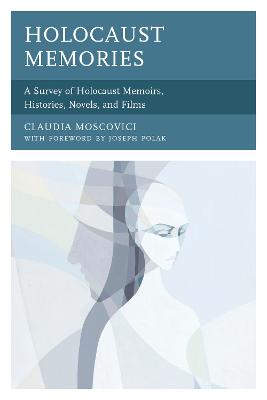 Holocaust Memories: A Survey of Holocaust Memoirs, Histories, Novels, and Films - Moscovici, Claudia, and Polak, Joseph (Foreword by)