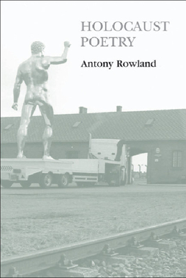 Holocaust Poetry: Awkward Poetics in the Work of Sylvia Plath, Geoffrey Hill, Tony Harrison and Ted Hughes - Rowland, Antony, Professor