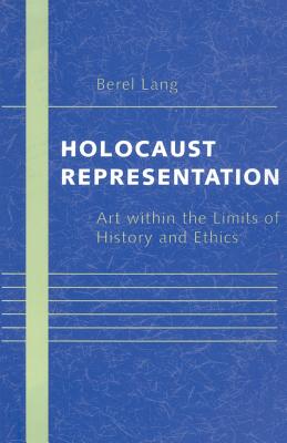 Holocaust Representation: Art Within the Limits of History and Ethics - Lang, Berel, Professor