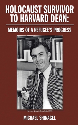 Holocaust Survivor to Harvard Dean: Memoirs of a refugee's progress - Shinagel, Michael