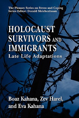 Holocaust Survivors and Immigrants: Late Life Adaptations - Kahana, Boaz, and Harel, Zev, and Kahana, Eva