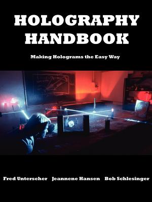 Holography Handbook - Unterseher, Fred, and Schlesinger, Bob, and Hansen, Jeannene