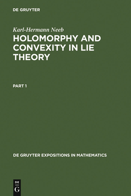 Holomorphy and Convexity in Lie Theory - Neeb, Karl-Hermann