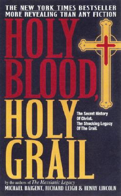 Holy Blood, Holy Grail - Baigent, Michael, and Lincoln, Henry, and Leigh, Richard