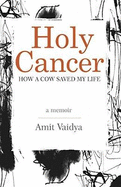Holy Cancer: How A Cow Saved My Life, A Memoir