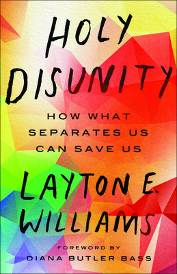 Holy Disunity: How What Separates Us Can Save Us - Williams, Layton E