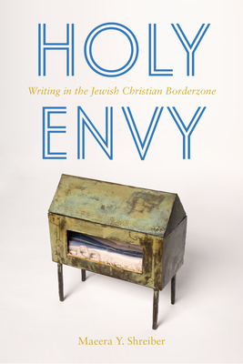 Holy Envy: Writing in the Jewish Christian Borderzone - Shreiber, Maeera