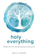 Holy Everything: Reflections on the Spirituality of Daily Life