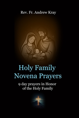 Holy Family Novena Prayers: 9 day prayers in Honor of the Holy Family - Kray, Andrew