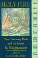 Holy Fire: Nine Visionary Poets and the Quest for Enlightenment - Halpern, Daniel, and Halpern, D (Editor)