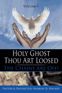Holy Ghost Thou Art Loosed: The Chains Are Off! Volume 1