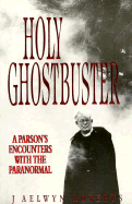 Holy Ghostbuster: A Parson's Encounters with the Paranormal