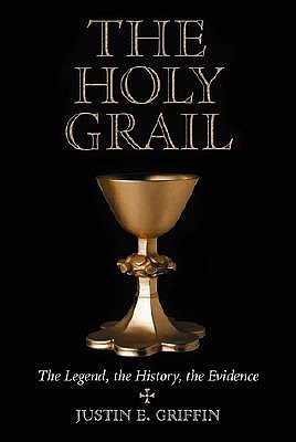 Holy Grail: The Legend, the History, the Evidence - Griffin, Justin E