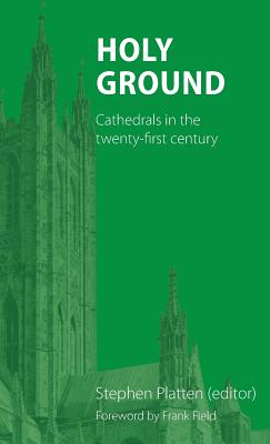 Holy Ground: Cathedrals in the twenty-first century - Platten, Stephen (Editor), and Field, Frank (Foreword by), and Atkinson, Peter (Contributions by)