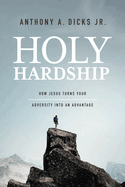 Holy Hardships: How Jesus Turns Your Adversity Into an Advantage
