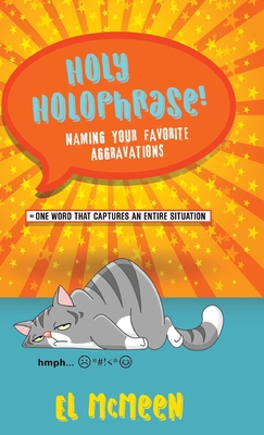 Holy Holophrase!: Naming Your Favorite Aggravations - McMeen, El