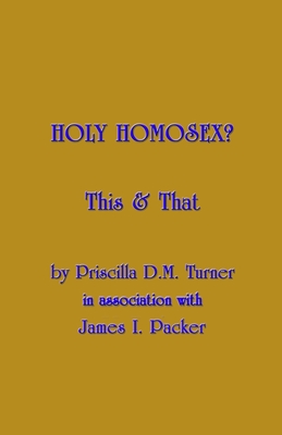 Holy Homosex?: This & That - Packer, James Innell, and Turner, Priscilla D M