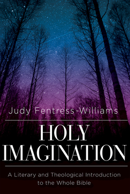 Holy Imagination: A Literary and Theological Introduction to the Whole Bible - Fentress-Williams, Judy