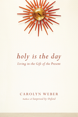 Holy Is the Day - Living in the Gift of the Present - Weber, Carolyn