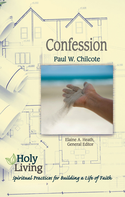Holy Living: Confession: Spiritual Practices of Building a Life of Faith - Chilcote, Paul W, and Heath, Elaine a (Editor)
