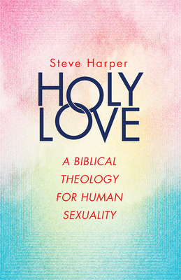 Holy Love: A Biblical Theology for Human Sexuality - Harper, Steve