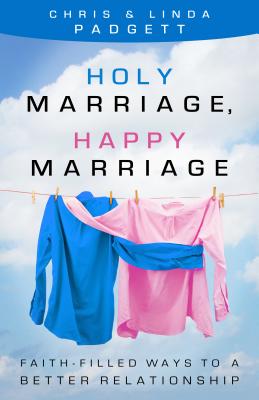 Holy Marriage, Happy Marriage: Faith-Filled Ways to a Better Relationship - Padgett, Chris, and Padgett, Linda