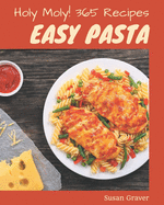 Holy Moly! 365 Easy Pasta Recipes: Start a New Cooking Chapter with Easy Pasta Cookbook!