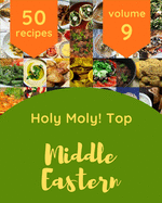 Holy Moly! Top 50 Middle Eastern Recipes Volume 9: An Inspiring Middle Eastern Cookbook for You