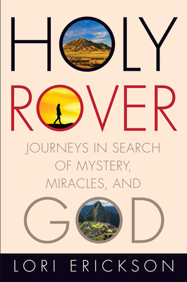Holy Rover: Journeys in Search of Mystery, Miracles, and God - Erickson, Lori