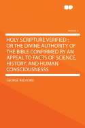 Holy Scripture Verified: Or the Divine Authority of the Bible Confirmed by an Appeal to Facts of Sci